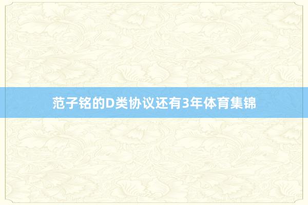 范子铭的D类协议还有3年体育集锦