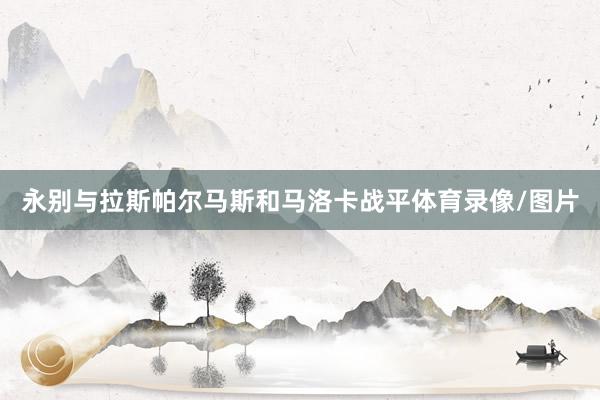 永别与拉斯帕尔马斯和马洛卡战平体育录像/图片