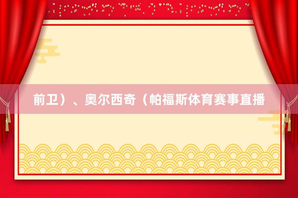 前卫）、奥尔西奇（帕福斯体育赛事直播