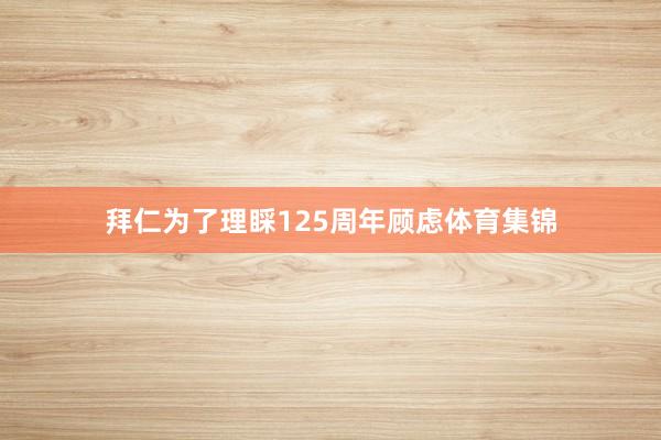 拜仁为了理睬125周年顾虑体育集锦