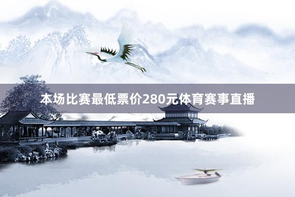 本场比赛最低票价280元体育赛事直播